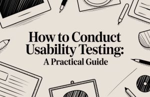 How to conduct usability testing: A Practical Guide