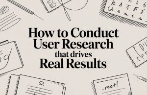 How to Conduct User Research That Drives Real Results