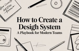 How to Create a Design System A Playbook for Modern Teams