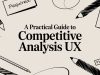A Practical Guide to Competitive Analysis UX
