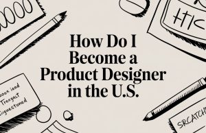 How Do I Become a Product Designer in the U.S.