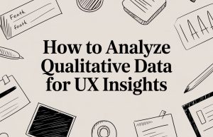 How to Analyze Qualitative Data for UX Insights