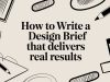 How to Write a Design Brief That Delivers Real Results