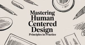 Mastering Human Centered Design Principles in Practice