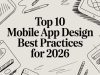 Top 10 Mobile App Design Best Practices for 2026