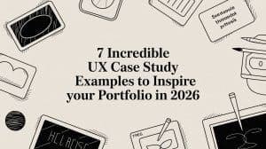 7 Incredible UX Case Study Examples to Inspire Your Portfolio in 2026