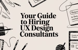 Your Guide to Hiring UX Design Consultants