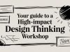 Your Guide to a High-Impact Design Thinking Workshop