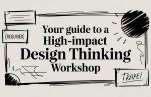 Your Guide to a High-Impact Design Thinking Workshop