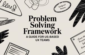 Problem Solving Framework: A Guide for US-Based UX Teams