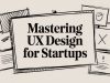 Mastering UX Design for Startups