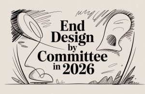 End Design by Committee in 2026