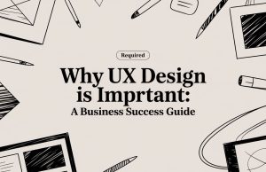 Why UX Design Is Important: A Business Success Guide