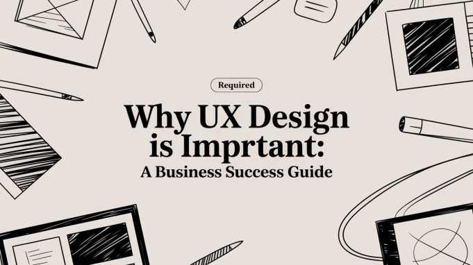 Why UX Design Is Important: A Business Success Guide