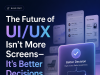 The Future of UI/UX Isn’t More Screens It’s Better Decisions