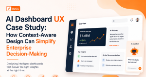 AI Dashboard UX Case Study: How Context-Aware Design Can Simplify Enterprise Decision-Making