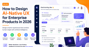 How to Design AI-Native UX for Enterprise Products in 2026
