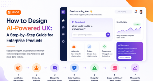 How to Design AI-Powered UX: A Step-by-Step Guide for Enterprise Products