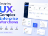 Designing UX for Complex Enterprise Workflows