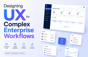 Designing UX for Complex Enterprise Workflows